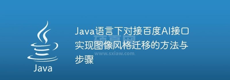 Java语言下对接百度AI接口实现图像风格迁移的方法与步骤